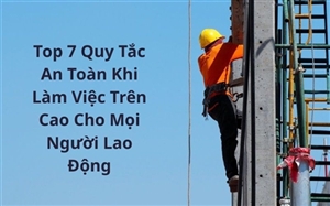 Top 7 Quy Tắc An Toàn Khi Làm Việc Trên Cao Mọi Người Lao Động