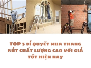 TOP 5 bí quyết mua thang rút chất lượng cao với giá tốt hiện nay