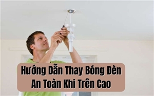 Hướng Dẫn Thay Bóng Đèn An Toàn Khi Trên Cao