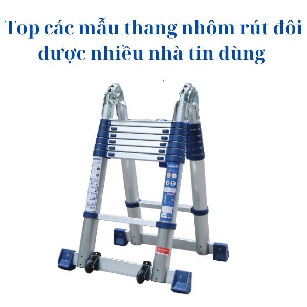 Top các mẫu thang nhôm rút đôi được nhiều nhà tin dùng 