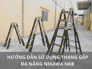 Hướng dẫn sử dụng thang nhôm ghế đa năng Nikawa NKB đúng cách, an toàn
