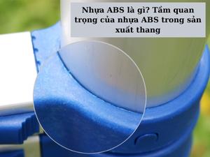 Nhựa ABS là gì? Tầm quan trọng của nhựa ABS trong sản xuất thang